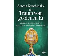 Der Traum vom goldenen Ei: Eine Familiengeschichte über Liebe, Verlust und Obsession