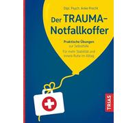Der Trauma-Notfallkoffer: Praktische Übungen zur Selbsthilfe. Für mehr Stabilität und innere Ruhe im Alltag