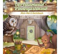Der Traumwald Kindergartenzeit Mein Mal & Bastelbuch: Mit sanfte Ausmalbilder, Bastelideen & Affirmationen für kleine Waldzauberer