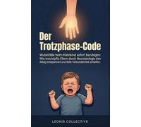 Der Trotzphase-Code: Wutanfälle beim Kleinkind sofort beruhigen: Wie erschöpfte Eltern durch Neurobiologie den Alltag entspannen und tiefe Verbundenheit schaffen.