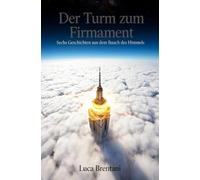 Der Turm zum Firmament: Sechs Geschichten aus dem Bauch des Himmels