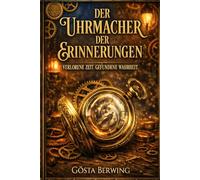 Der Uhrmacher der Erinnerungen: VERLORENE ZEIT. GEFUNDENE WAHRHEIT.