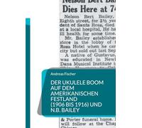DER UKULELE BOOM AUF DEM AMERIKANISCHEN FESTLAND (1906 bis 1916) UND N. B. BAILEY