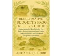 DER ULTIMATIVE BUDGETT'S FROG KEEPER'S GUIDE: Ein umfassendes Handbuch für Tierhalter: Lebensraumgestaltung, Ernährung, Gesundheit, Verhalten und Fortpflanzungserfolg