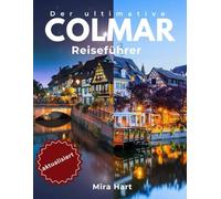 Der ultimative Colmar-Reiseführer: Entdecken Sie das märchenhafte Herz des Elsass