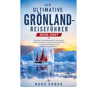 Der ultimative Grönland-Reiseführer 2026-2027: Entdecken Sie atemberaubende Landschaften, Gletscherabenteuer, Nordlichter, die lokale Kultur und wichtige Reisetipps für eine unvergessliche Arktisreise