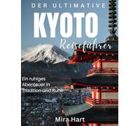 Der ultimative Kyoto-Reiseführer: Ein ruhiges Abenteuer in Tradition und Ruhe