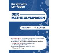 Der Ultimative Leitfaden der Mathe-Olympiaden: 300 Schritt-für-Schritt-Übungen zur Meisterung von Logik und Problemlösung | 8-14 Jahre (4. - 8. Klasse)