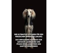 Der Ultimative Leitfaden für den Persischen Windhund (Saluki): Das Umfassende Handbuch zur Aufzucht, Ausbildung und Pflege Dieses Anmutigen und Sanften Windhundes