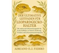 DER ULTIMATIVE LEITFADEN FÜR LEOPARDGECKO-HALTER: Die umfassende Informationsquelle für Gecko-Liebhaber zu Umwelt, Ernährung, Verhalten und Lebensspannenmanagement