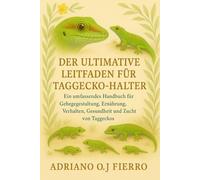 DER ULTIMATIVE LEITFADEN FÜR TAGGECKO-HALTER: Ein umfassendes Handbuch für Gehegegestaltung, Ernährung, Verhalten, Gesundheit und Zucht von Taggeckos