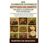 DER ULTIMATIVE LEITFADEN ZU Rotfußschildkröte PFLEGE & EIGENTUM FÜR ANFÄNGER: Die komplette Anleitung zur Pflege der Rotfußschildkröte: Gesundheit, ... Kosten, Ernährung, Verhalten und vieles mehr