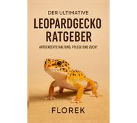 Der ultimative Leopardgecko Ratgeber: Artgerchte Haltung, Pflege und Zucht