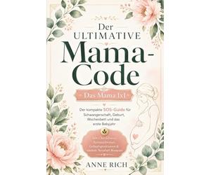 Der ultimative MAMA-CODE: Das Mama 1x1. Der kompakte SOS-Guide für Schwangerschaft, Geburt, Wochenbett und das erste Babyjahr | Mit praktischen Checklisten & hilfreichen Tipps