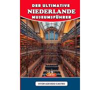 DER ULTIMATIVE NIEDERLANDE-MUSEUMSFÜHRER 2026: Entdecken Sie niederländische Kunst, Kultur und Geschichte - von Amsterdams Meisterwerken bis hin zu ... in Rotterdam, Utrecht und darüber hinaus