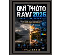 Der ultimative ON1 Photo RAW 2026 Benutzerhandbuch: Beherrsche KI-Fotobearbeitung, RAW-Entwicklung, Schichten, Maskierung, Batch-Verarbeitung, Presets ... mit einfachen Schritt-für-Schritt-Lektionen