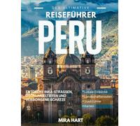 Der ultimative Peru-Reiseführer: entdecke inka-strassen, dschungeltiefen und verborgene schätze
