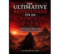 DER ULTIMATIVE REISEFÜHRER FÜR DIE CRIMSON DESERT