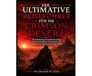 DER ULTIMATIVE REISEFÜHRER FÜR DIE CRIMSON DESERT
