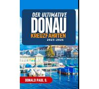 Der ultimative Reiseführer für Donau kreuzfahrten 2025-2026: „Segeln durch das Herz Europas: Der Reiseführer zu Kultur, Küche und zeitloser Schönheit“