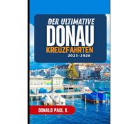 Der ultimative Reiseführer für Donau kreuzfahrten 2025-2026: „Segeln durch das Herz Europas: Der Reiseführer zu Kultur, Küche und zeitloser Schönheit“