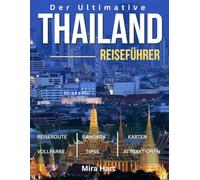 Der ultimative Thailand-Reiseführer: Auf der Jagd nach Tempeln, Geschmäckern und zeitlosen Abenteuern