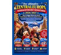Der ultimative Zentraleuropa Weihnachtsmarkt-Reiseführer 2026/2027 Untertitel: Eine 14-tägige Winterreise durch Deutschland, Österreich & die Schweiz ... Spezialitäten & versteckte Schätze