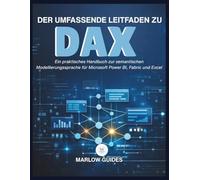 Der umfassende Leitfaden zu DAX: Ein praktisches Handbuch zur semantischen Modellierungssprache für Microsoft Power BI, Fabric und Excel