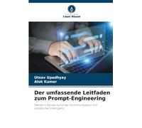 Der umfassende Leitfaden zum Prompt-Engineering: Meistern Sie die Kunst der Kommunikation mit künstlicher Intelligenz
