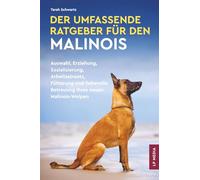 Der Umfassende Ratgeber Für den Malinois: Auswahl, Erziehung, Sozialisierung, Arbeitseinsatz, Fütterung und liebevolle Betreuung Ihres neuen Malinois-Welpen