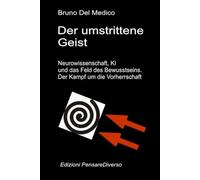 Der umstrittene Geist. Neurowissenschaft, KI und das Feld des Bewusstseins. Der Kampf um die Vorherrschaft: Die große Illusion der Kontrolle.