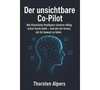 Der unsichtbare Co-Pilot: Wie Künstliche Intelligenz unseren Alltag schon heute lenkt - und wie wir lernen, mit ihr bewusst zu leben