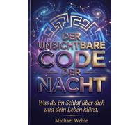 Der unsichtbare Code der Nacht: Was du im Schlaf über dich und dein Leben klärst