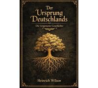 Der Ursprung Deutschlands: Die vergessene Geschichte