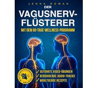 DER VAGUSNERV FLÜSTERER: ATME, ISS, ENTSPANN DICH - PRAKTISCHER PLAN MIT VIDEOS, AUDIOS & ERNÄHRUNG GEGEN ANGST, STRESS, SCHLAFPROBLEME UND FÜR MEHR INNERE RUHE