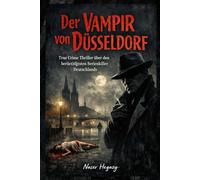 Der Vampir von Düsseldorf: True Crime Thriller über den berüchtigtsten Serienkiller Deutschlands