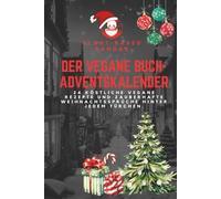 Der Vegane Buch-Adventskalender: 24 köstliche vegane Rezepte und zauberhafte Weihnachtssprüche hinter jedem Türchen.