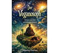 Der Veganosoph: Notizen aus einer mitfühlenden Galaxie
