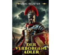Der Verborgene Adler: Legionen, Intrigen und Heldentum - ein historischer Römer-Abenteuerroman im eroberten Britannien