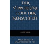 DER VERBORGENE CODE DER MENSCHHEIT: Warum die Welt ein Bewusstseinstest ist