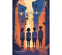 Der verborgene Ort: Vier Freunde und ein vergessenes Geheimnis