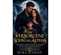 Der verborgene Sohn des Alphas: Eine Werwolf-Romanze über eine abgelehnte Gefährtin, einen mächtigen Alpha und sechs Jahre voller Geheimnisse