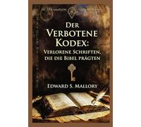 Der verbotene Kodex: Verlorene Schriften, die die Bibel prägten