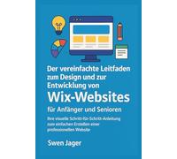 Der vereinfachte Leitfaden zum Design und zur Entwicklung von Wix-Websites für Anfänger und Senioren: Ihre visuelle Schritt-für-Schritt-Anleitung zum einfachen Erstellen einer professionellen Website