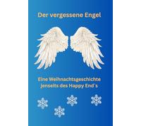 Der vergessene Engel: Eine Weihnachtsgeschichte jenseits des Happy End`s