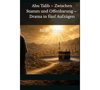 Der verlorene Onkel aus Mekka - Abu Talib und der Prophet Muhammad: In Dramaform erzählt