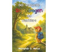 Der verlorene Regenbogen der Waldtiere: Ein Waldabenteuer für Kinder ab 6 Jahren über Freundschaft, Mut und Zusammenhalt