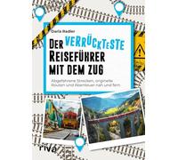 Der verrückteste Reiseführer mit dem Zug: Abgefahrene Strecken, originelle Routen und Abenteuer nah und fern | Nachhaltiges Reisen von Transsibirischer Eisenbahn bis Shinkansen