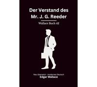 Der Verstand des Mr. J. G. Reeder: Klassische Kriminalgeschichten um Edgar Wallace’ Ermittlerfigur, modern neu übersetzt