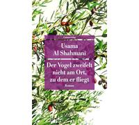 Der Vogel zweifelt nicht am Ort, zu dem er fliegt: Roman